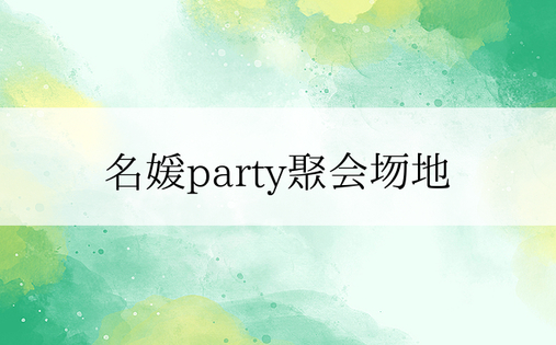 名媛party聚会场地